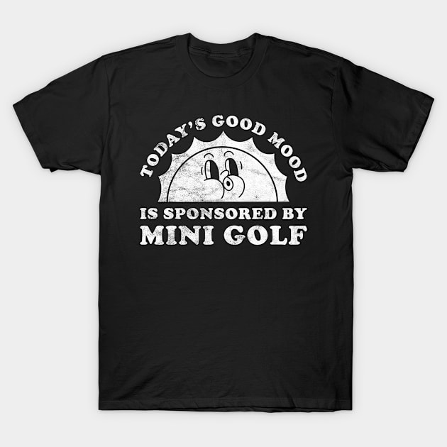 Today's Good Mood Is Sponsored By Mini Golf Gift for Mini Golf Lover T-Shirt by JKFDesigns